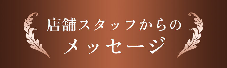 店舗スタッフからのメッセージ